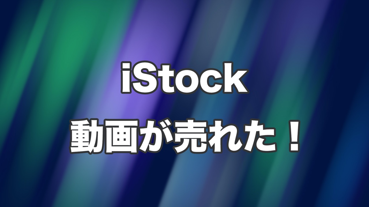 iStockで動画が売れた！